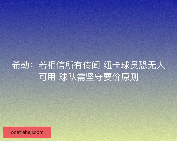 希勒：若相信所有传闻 纽卡球员恐无人可用 球队需坚守要价原则