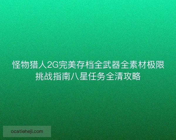 怪物猎人2G完美存档全武器全素材极限挑战指南八星任务全清攻略